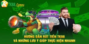 Quy trình rút tiền tại Tk88